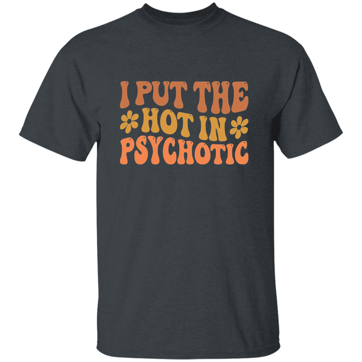 I Put The Hot In Psychotic - Thoughtful Blossom