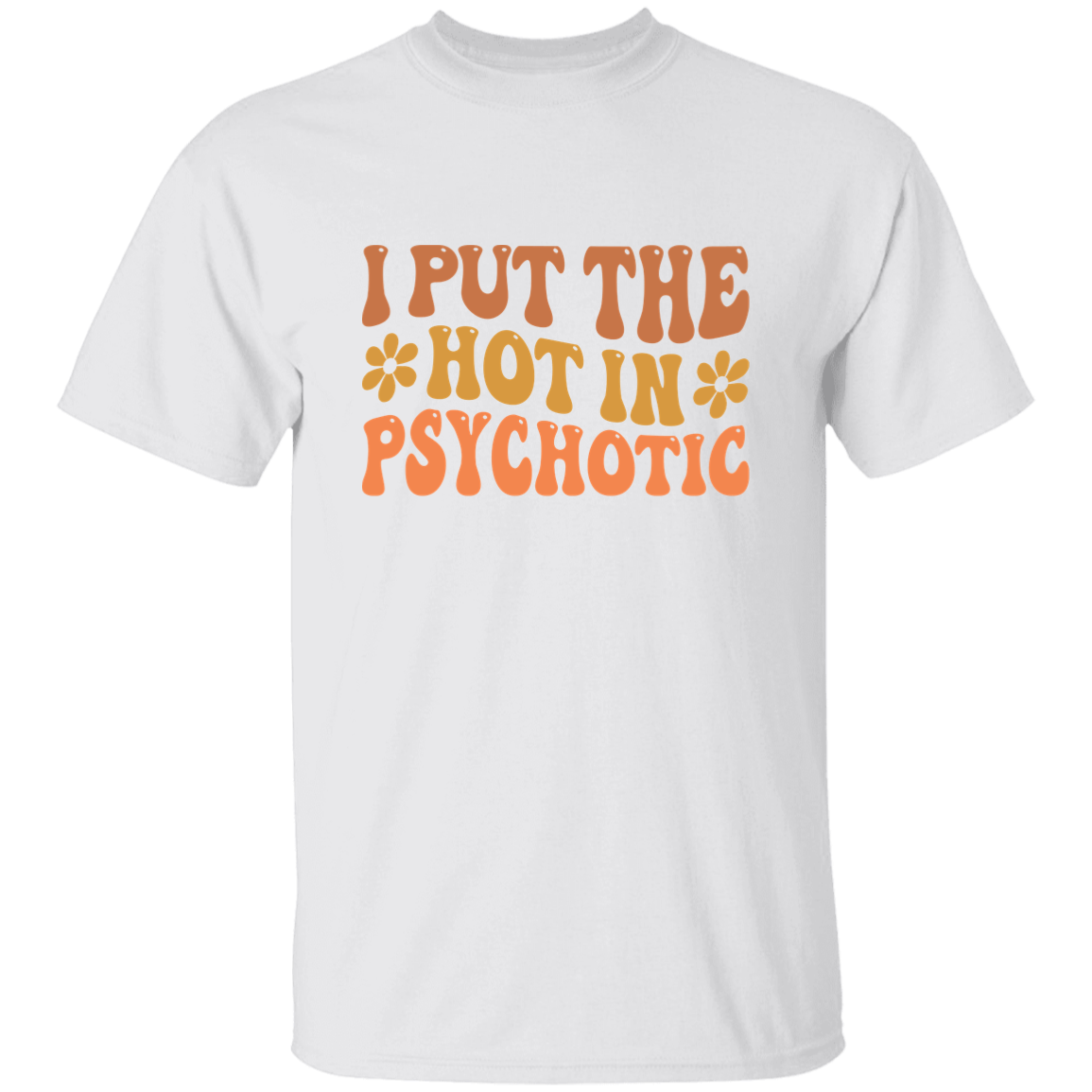 I Put The Hot In Psychotic - Thoughtful Blossom